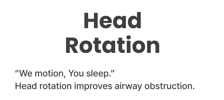 Head Rotation - We motion, You sleep. Head rotation improves airway obstruction.